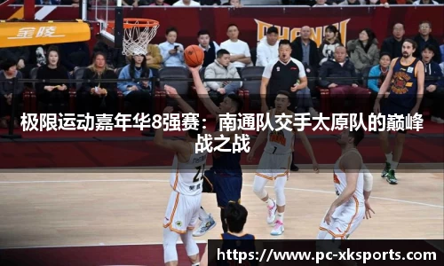 极限运动嘉年华8强赛：南通队交手太原队的巅峰战之战