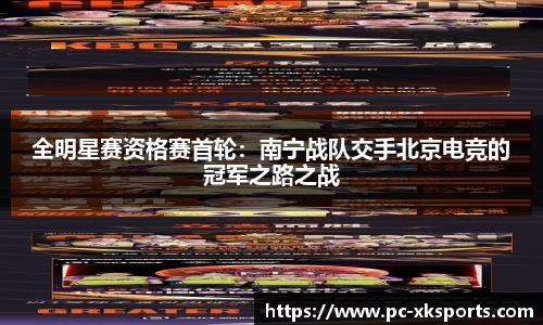 全明星赛资格赛首轮：南宁战队交手北京电竞的冠军之路之战