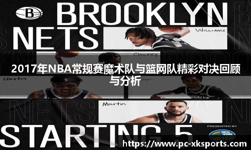 2017年NBA常规赛魔术队与篮网队精彩对决回顾与分析